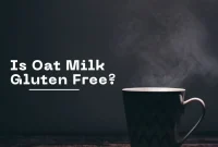 Is Oat Milk Gluten-Free? What You Need to Know