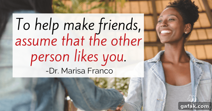 To help make friends, assume that the other person likes you. -Dr. Marisa Franco
